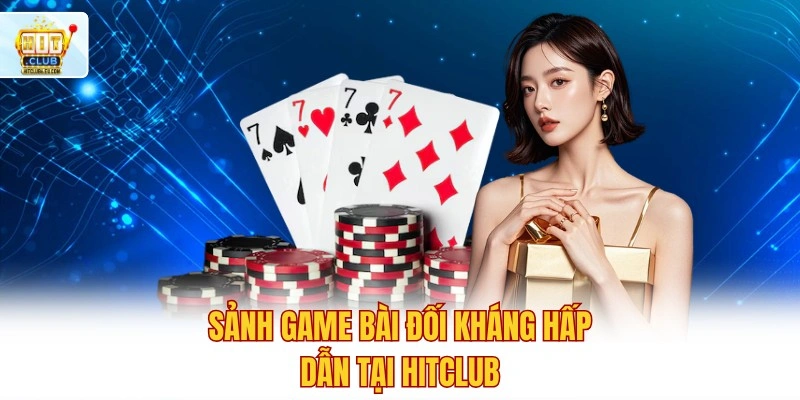 Hitclub 🔥 Đăng Ký Tài Khoản Hit Club Nhận Ưu Đãi 888K 6 Sảnh game bài đối kháng hấp dẫn tại Hitclub