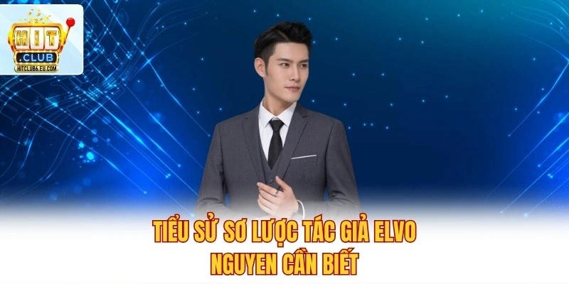 Tác giả Elvo Nguyen - Người Điều Hành Hitclub Đầy Tài Năng 2 Tiểu sử sơ lược tác giả Elvo Nguyen cần biết