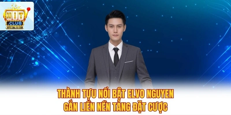 Tác giả Elvo Nguyen - Người Điều Hành Hitclub Đầy Tài Năng 3 Thành tựu nổi bật Elvo Nguyen gắn liền nền tảng đặt cược