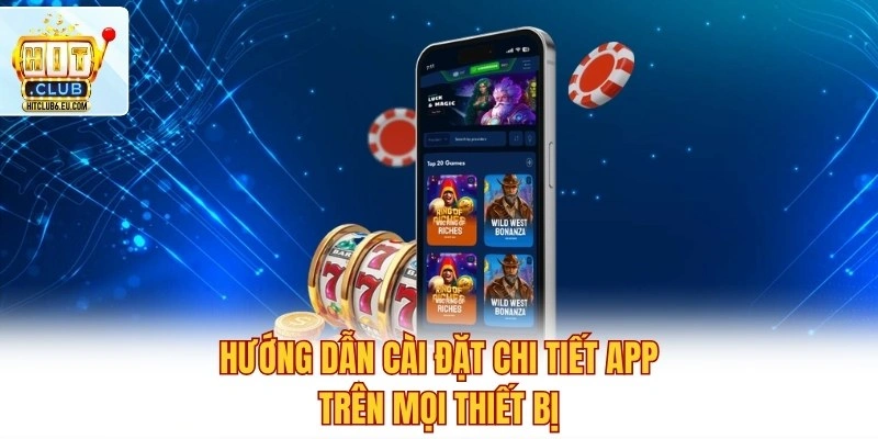 Tải App Hitclub - Trải Nghiệm Cá Cược Đẳng Cấp Chỉ 1 Chạm 3 Hướng dẫn cài đặt chi tiết app trên mọi thiết bị