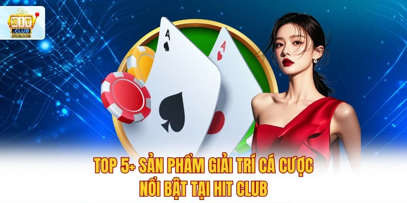 Hitclub 🔥 Đăng Ký Tài Khoản Hit Club Nhận Ưu Đãi 888K 5 Top 5+ sản phẩm giải trí cá cược nổi bật tại Hit club